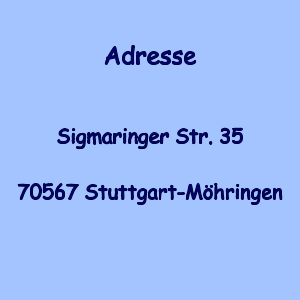 Adresse   Sigmaringer Str. 35  70567 Stuttgart-M�hringen