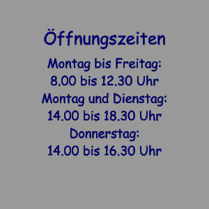 �ffnungszeiten Montag bis Freitag: 8.00 bis 12.30 Uhr Montag und Dienstag: 14.00 bis 18.30 Uhr Donnerstag: 14.00 bis 16.30 Uhr